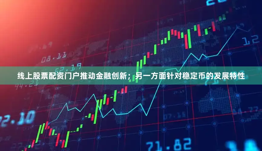 线上股票配资门户推动金融创新；另一方面针对稳定币的发展特性