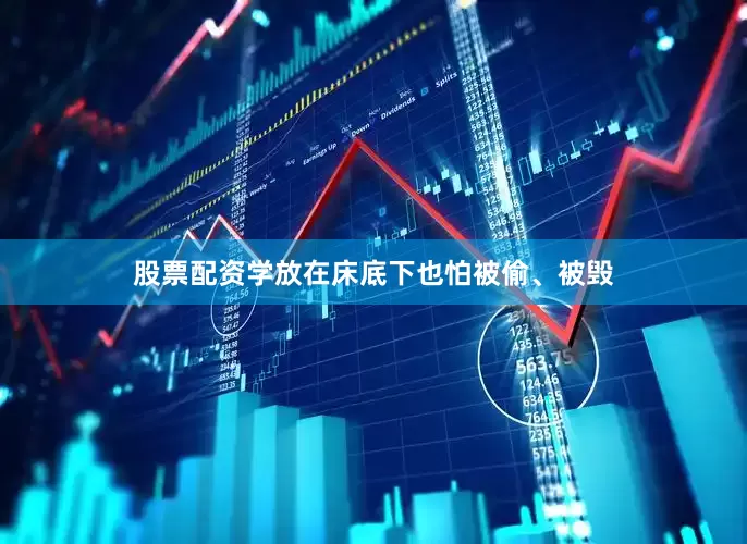股票配资学放在床底下也怕被偷、被毁