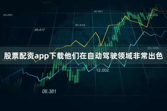 股票配资app下载他们在自动驾驶领域非常出色