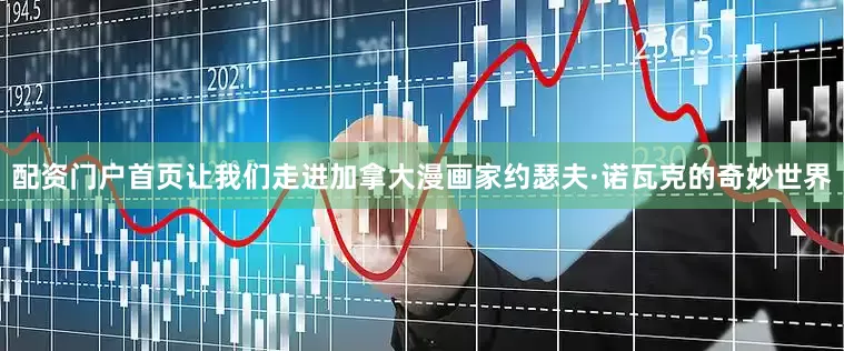 配资门户首页让我们走进加拿大漫画家约瑟夫·诺瓦克的奇妙世界