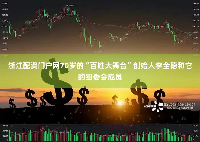 浙江配资门户网70岁的“百姓大舞台”创始人李全德和它的组委会成员